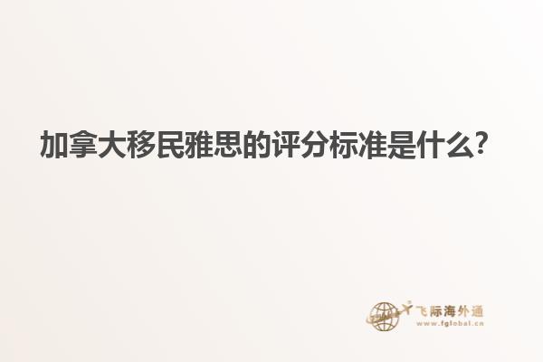 加拿大移民雅思的評(píng)分標(biāo)準(zhǔn)是什么？