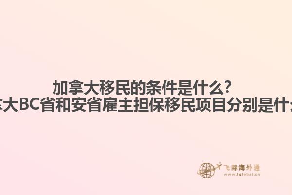 加拿大移民的條件是什么？加拿大BC省和安省雇主擔(dān)保移民項(xiàng)目分別是什么？