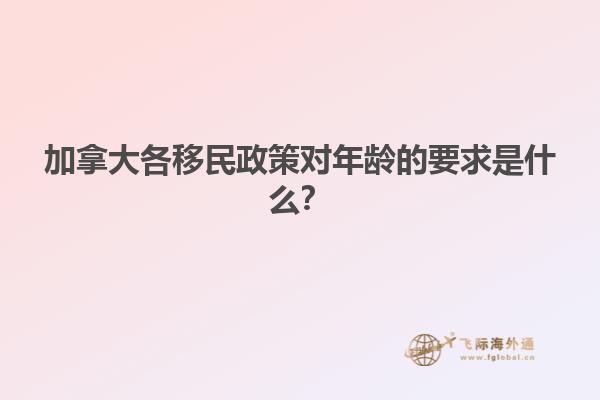 加拿大各移民政策對年齡的要求是什么？