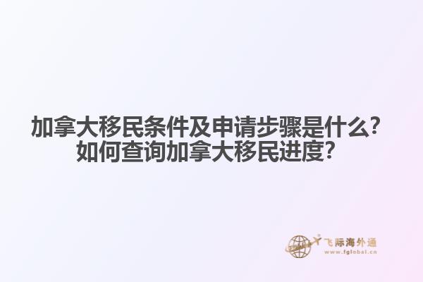 加拿大移民條件及申請步驟是什么？如何查詢加拿大移民進度？