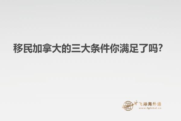 移民加拿大的三大條件你滿足了嗎？