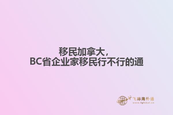 移民加拿大，BC省企業(yè)家移民行不行的通