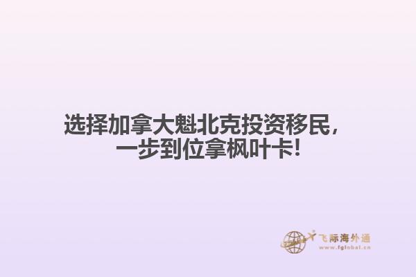 選擇加拿大魁北克投資移民，一步到位拿楓葉卡!