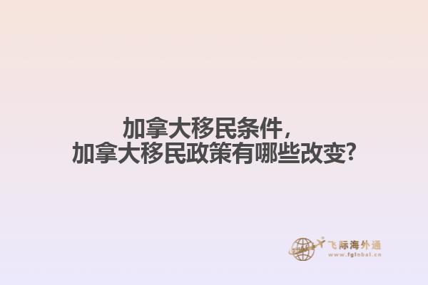 加拿大移民條件，加拿大移民政策有哪些改變?