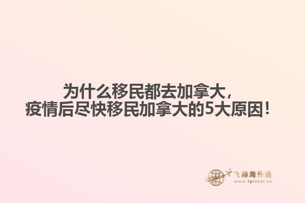 為什么移民都去加拿大，疫情后盡快移民加拿大的5大原因！