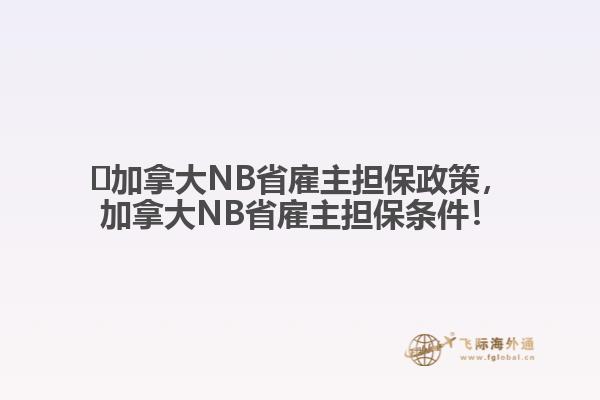 ?加拿大NB省雇主擔(dān)保政策，加拿大NB省雇主擔(dān)保條件！