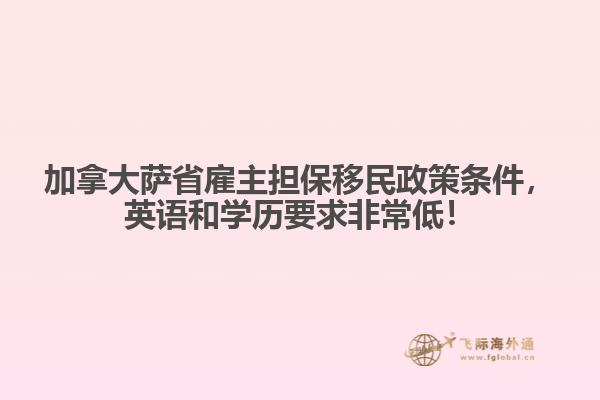 加拿大薩省雇主擔(dān)保移民政策條件，英語和學(xué)歷要求非常低！