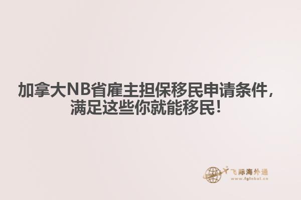 加拿大NB省雇主擔保移民申請條件，滿足這些你就能移民！