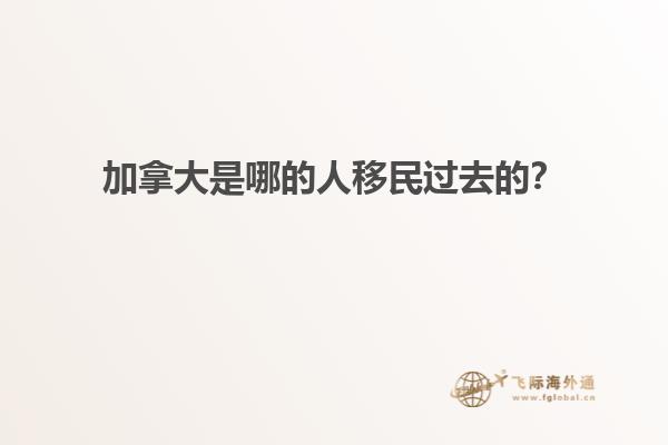 加拿大是哪的人移民過(guò)去的？