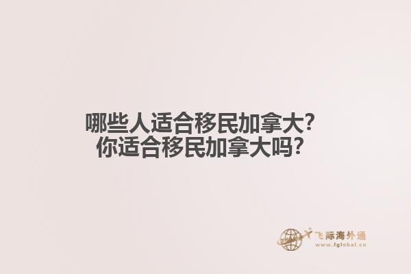 哪些人適合移民加拿大？你適合移民加拿大嗎？