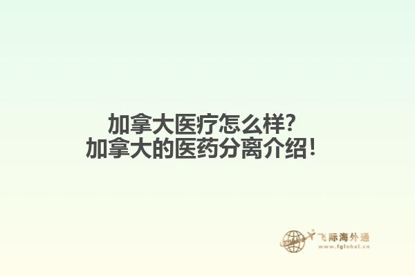 加拿大醫(yī)療怎么樣？加拿大的醫(yī)藥分離介紹！