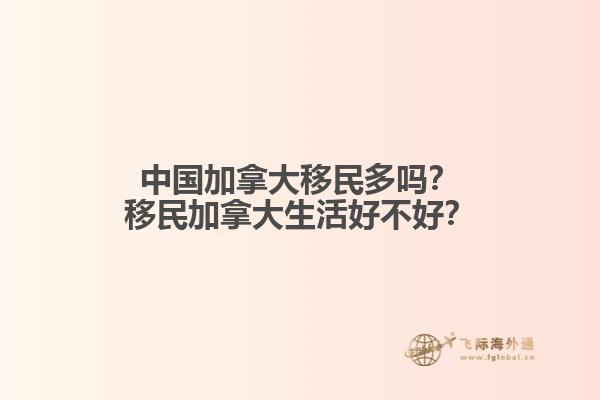 中國加拿大移民多嗎？移民加拿大生活好不好？