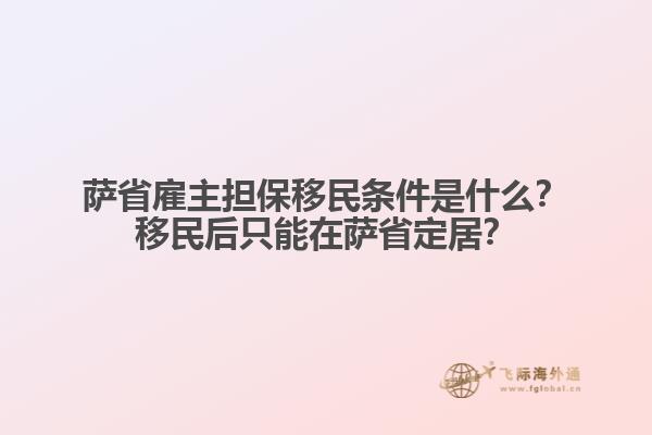 薩省雇主擔(dān)保移民條件是什么？移民后只能在薩省定居？