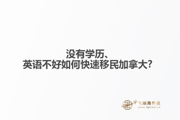 沒有學歷、英語不好如何快速移民加拿大？