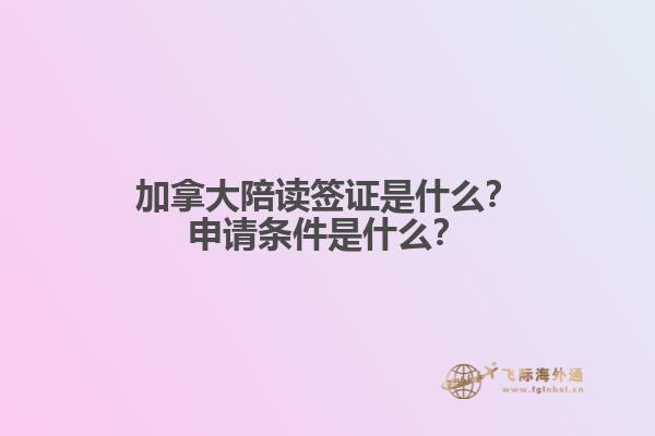 加拿大陪讀簽證是什么？申請條件是什么？
