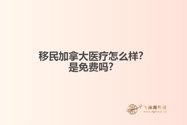 移民加拿大醫(yī)療怎么樣？是免費(fèi)嗎？