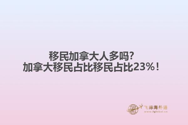 移民加拿大人多嗎？加拿大移民占比移民占比23%！