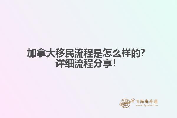加拿大移民流程是怎么樣的？詳細(xì)流程分享！