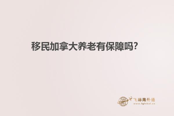 移民加拿大養(yǎng)老有保障嗎？