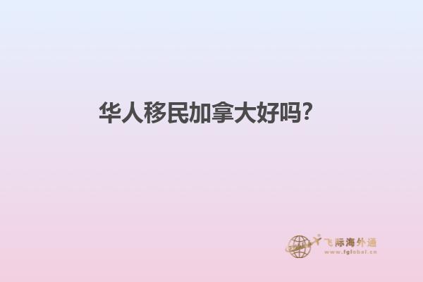 華人移民加拿大好嗎？
