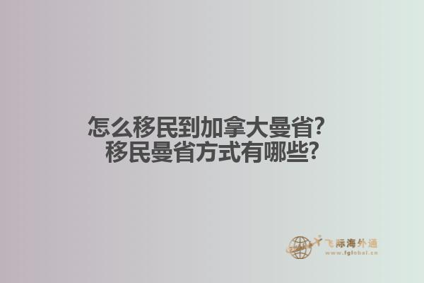 怎么移民到加拿大曼??？移民曼省方式有哪些?