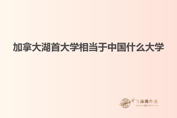 加拿大湖首大學(xué)相當于中國什么大學(xué)