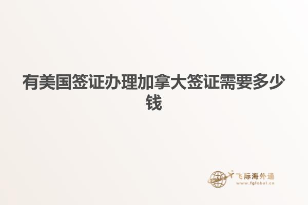 有美國(guó)簽證辦理加拿大簽證需要多少錢(qián)