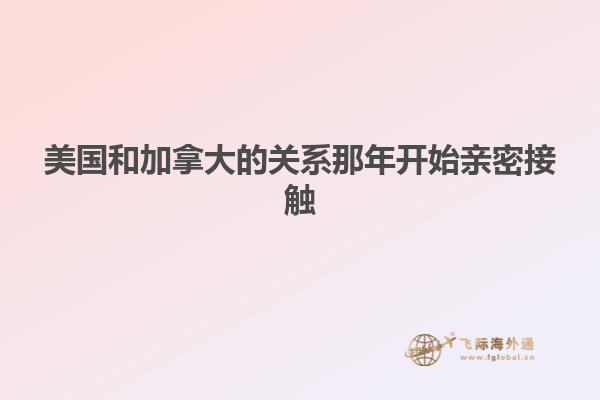 美國和加拿大的關系那年開始親密接觸