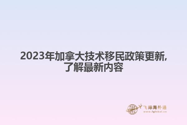 2023年加拿大技術移民政策更新,了解最新內容