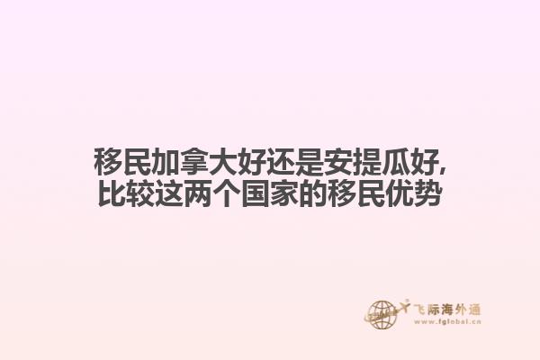 移民加拿大好還是安提瓜好,比較這兩個(gè)國家的移民優(yōu)勢