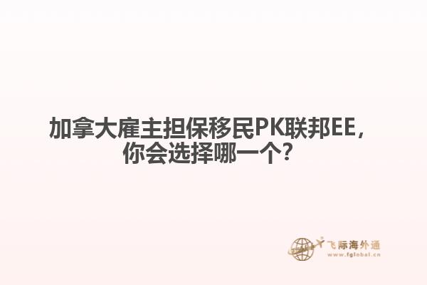 加拿大雇主擔(dān)保移民PK聯(lián)邦EE，你會(huì)選擇哪一個(gè)？