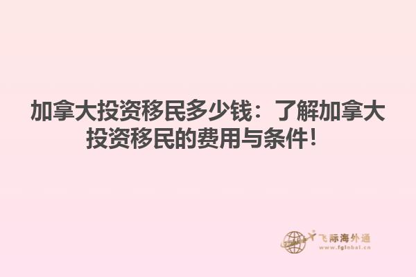 加拿大投資移民多少錢：了解加拿大投資移民的費用與條件！