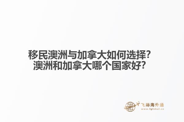 移民澳洲與加拿大如何選擇？澳洲和加拿大哪個國家好？