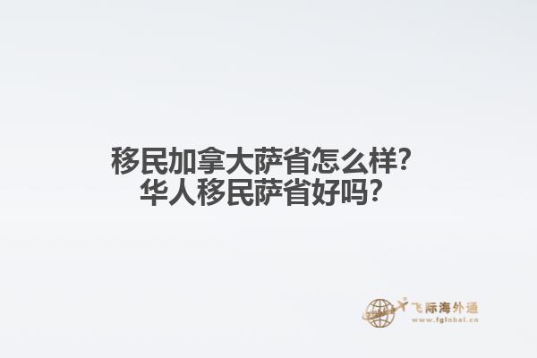 移民加拿大薩省怎么樣？華人移民薩省好嗎？