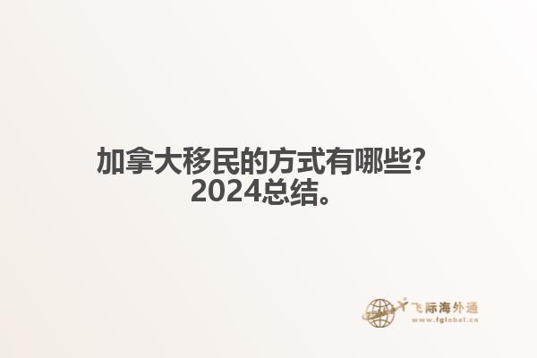 加拿大移民的方式有哪些？2024總結(jié)來啦。