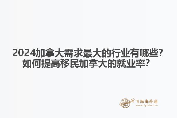 ?2024加拿大需求最大的行業(yè)有哪些？如何提高移民加拿大的就業(yè)率？