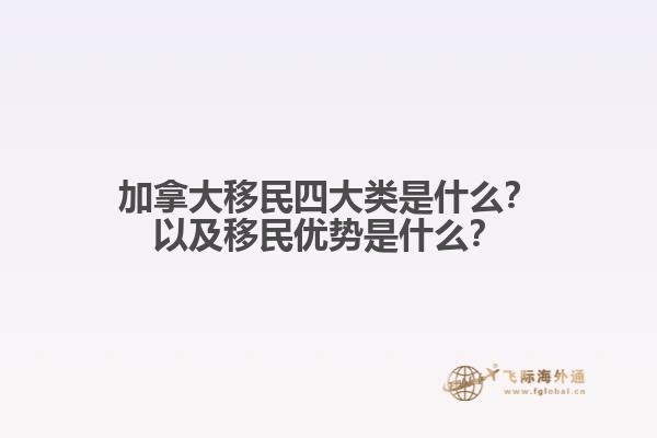 加拿大移民四大類是什么？以及移民優(yōu)勢是什么？