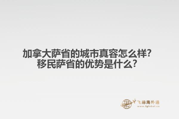 加拿大薩省的城市真容怎么樣？移民薩省的優(yōu)勢是什么？