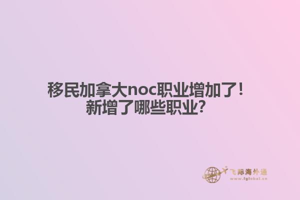移民加拿大noc職業(yè)增加了！新增了哪些職業(yè)？