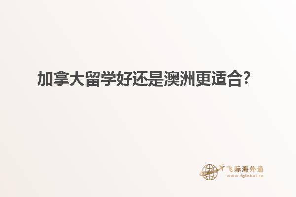 加拿大留學(xué)好還是澳洲更適合？