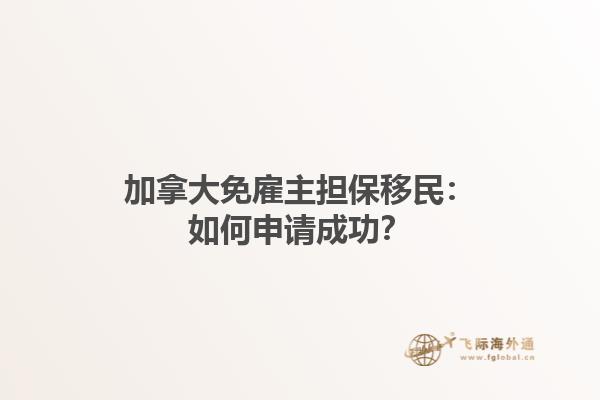 加拿大免雇主擔(dān)保移民：如何申請成功？