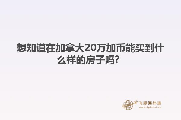 想知道在加拿大20萬加幣能買到什么樣的房子嗎？
