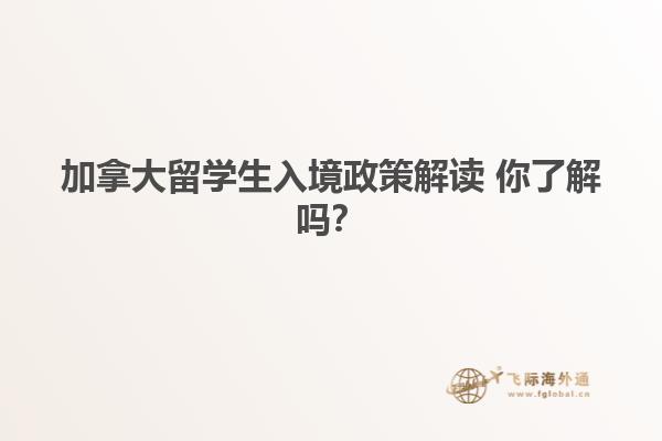 加拿大留學(xué)生入境政策解讀 你了解嗎？