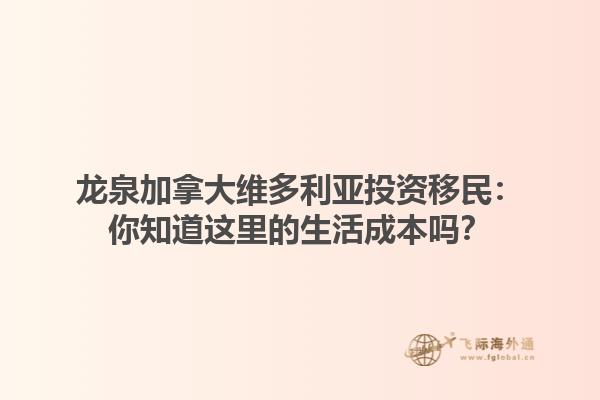 龍泉加拿大維多利亞投資移民：你知道這里的生活成本嗎？