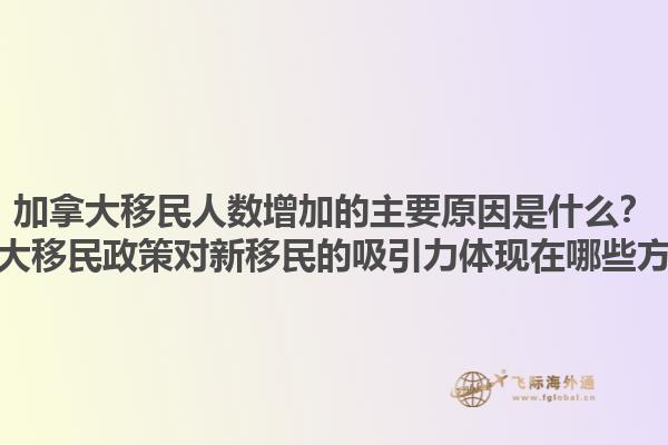 加拿大移民人數(shù)增加的主要原因是什么？加拿大移民政策對新移民的吸引力體現(xiàn)在哪些方面？1.jpg
