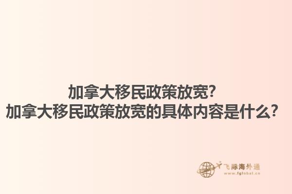 加拿大移民政策放寬？加拿大移民政策放寬的具體內(nèi)容是什么？1.jpg