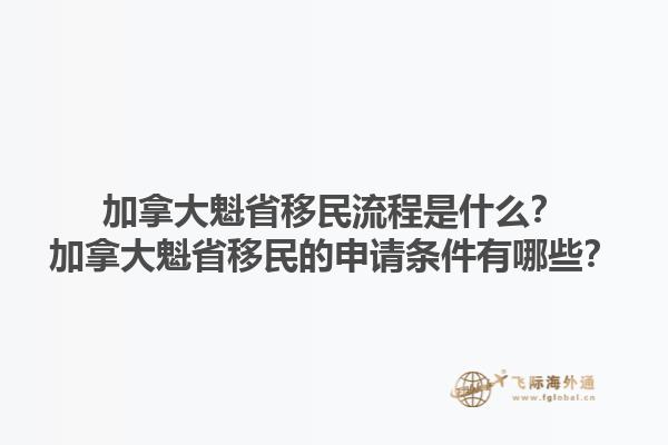 加拿大魁省移民流程是什么？加拿大魁省移民的申請條件有哪些？1.jpg