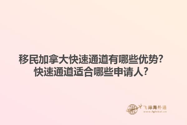移民加拿大快速通道有哪些優(yōu)勢？快速通道適合哪些申請人？1.jpg