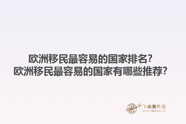 歐洲移民最容易的國家排名？歐洲移民最容易的國家有哪些推薦？1.jpg