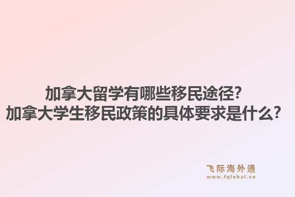 加拿大留學有哪些移民途徑？加拿大學生移民政策的具體要求是什么？1.jpg